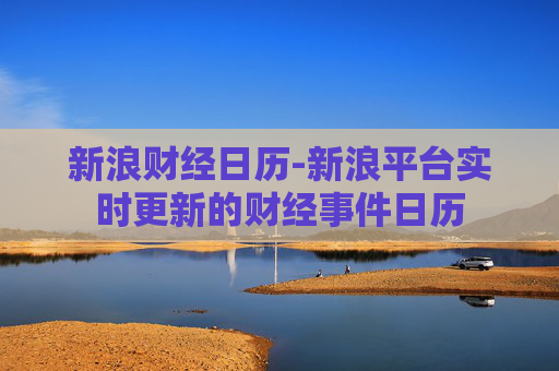 新浪财经日历-新浪平台实时更新的财经事件日历