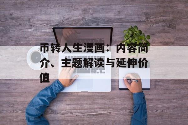 币转人生漫画：内容简介、主题解读与延伸价值