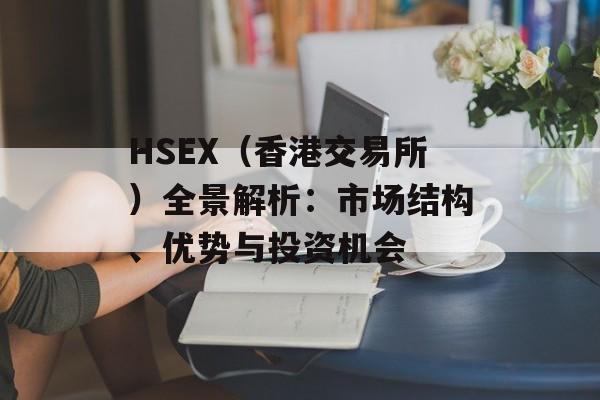 HSEX（香港交易所）全景解析：市场结构、优势与投资机会