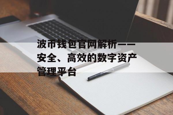 波币钱包官网解析——安全、高效的数字资产管理平台