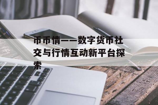 币币情——数字货币社交与行情互动新平台探索