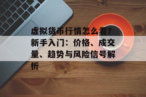 虚拟货币行情怎么看？新手入门：价格、成交量、趋势与风险信号解析
