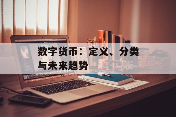 数字货币：定义、分类与未来趋势