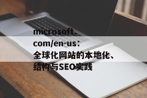 microsoft.com/en-us：全球化网站的本地化、结构与SEO实践