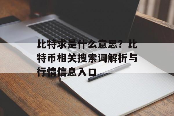 比特求是什么意思?比特币相关搜索词解析与行情信息入口