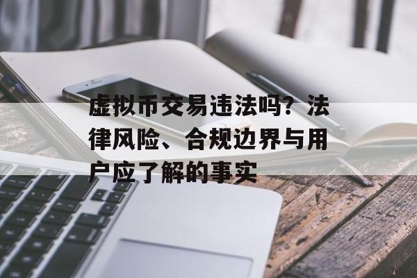 虚拟币交易违法吗?法律风险、合规边界与用户应了解的事实